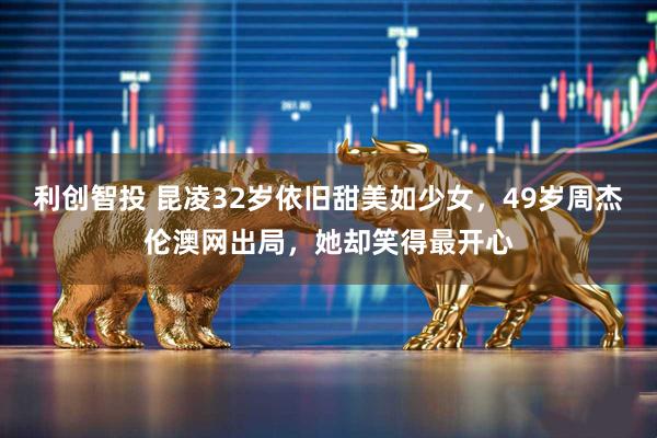 利创智投 昆凌32岁依旧甜美如少女，49岁周杰伦澳网出局，她却笑得最开心